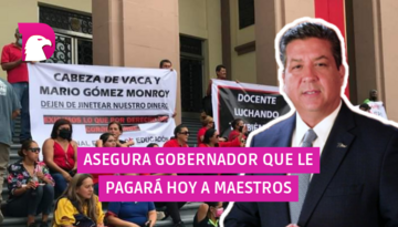  Asegura gobernador que le pagarán hoy a maestros