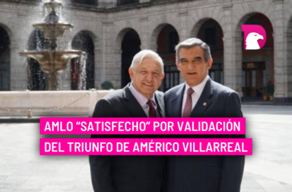  AMLO “satisfecho” por validación del triunfo de Américo Villarreal