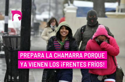  Prepara la chamarra porque ya vienen los ¡frentes fríos!