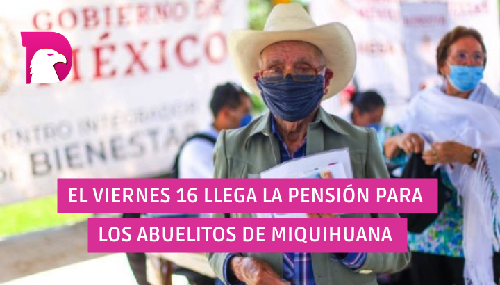  El  viernes 16 llega la pensión para abuelitos de Miquihuana