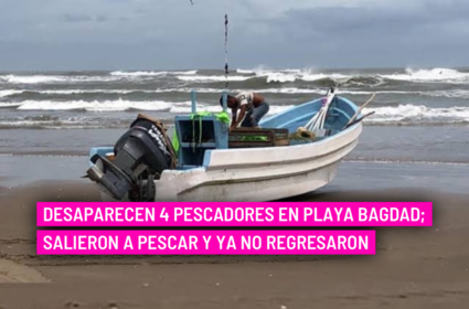  Desaparecen 4 pescadores en playa Bagdad; salieron a pescar y ya no regresaron