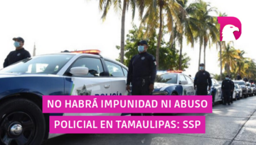  No habrá impunidad ni abuso policial en Tamaulipas: SSP