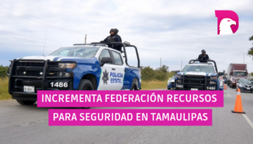  Incrementa Federación recursos para seguridad en Tamaulipas