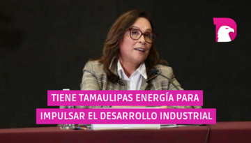  Tiene Tamaulipas energía para impulsar desarrollo industrial