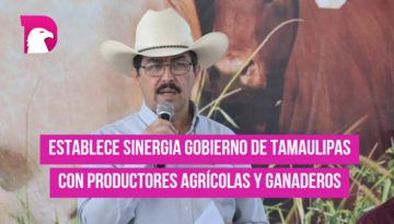  Establece sinergia Gobierno de Tamaulipas con productores agrícolas y ganaderos