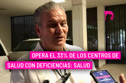  Opera el 33% de los centros de salud con deficiencias: Salud