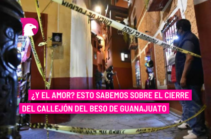  ¿Y el amor? Esto sabemos sobre el cierre del Callejón del Beso de Guanajuato