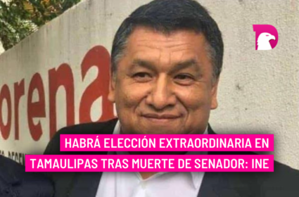  Habrá elección extraordinaria en Tamaulipas tras muerte de senador: INE