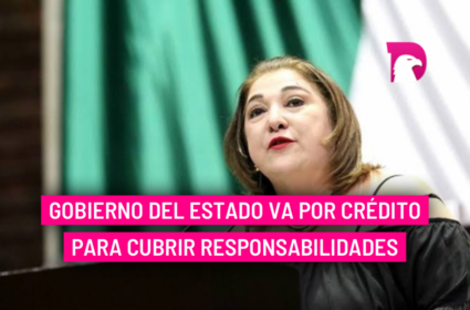  Gobierno del Estado va por crédito para cubrir responsabilidades