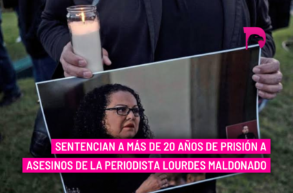  Sentencian a más de 20 años de prisión a asesinos de la periodista Lourdes Maldonado