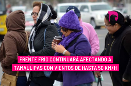  Frente frío continuará afectando a Tamaulipas con vientos de hasta 50 km/h