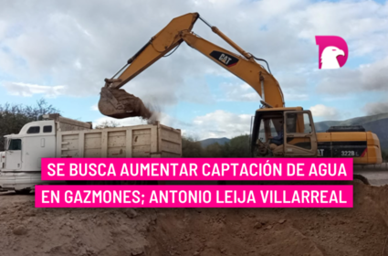  Se busca aumentar captación de agua en Gazmones; Antonio Leija Villarreal