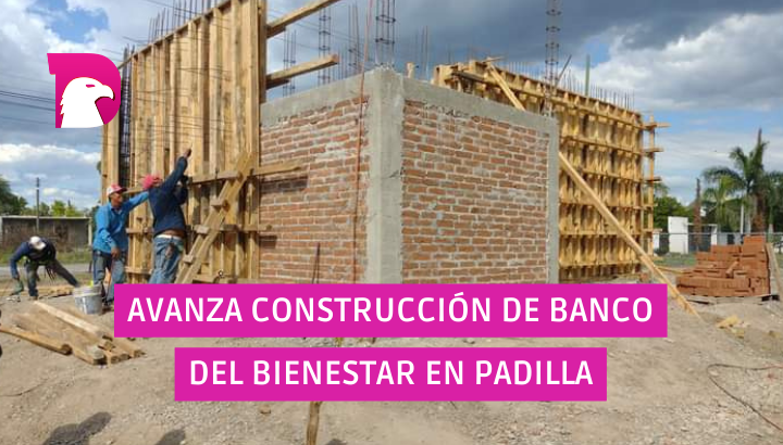  Avanza construcción de Banco del Bienestar en Padilla