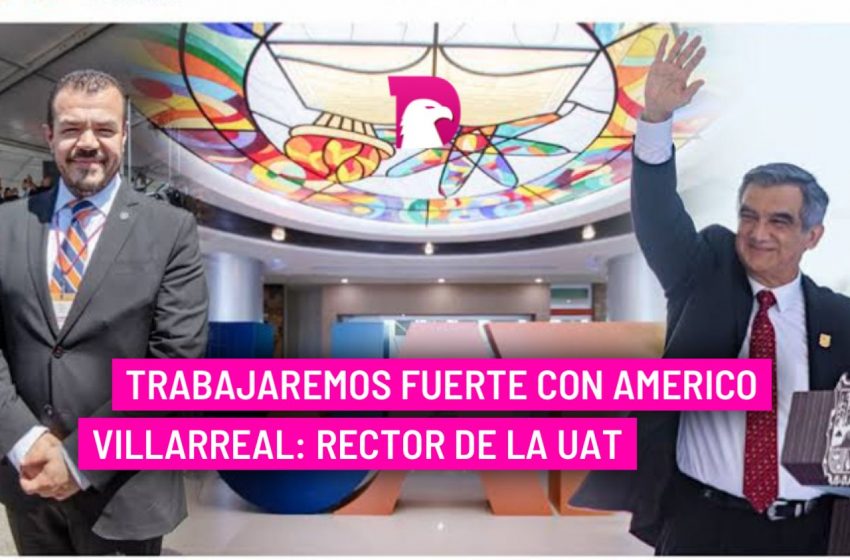  Trabajaremos fuerte con Américo Villarreal: Rector de la UAT