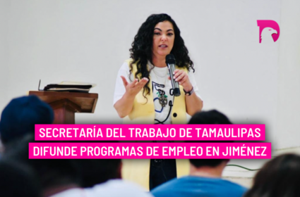  Secretaría del Trabajo de Tamaulipas difunde programas de empleo en Jiménez