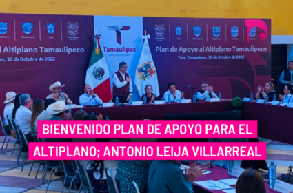  Bienvenido plan de apoyo para el altiplano; Antonio Leija Villarreal