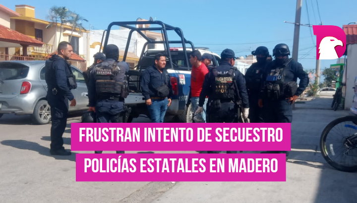  Frustran intento de secuestro la Policías Estatales en Madero.