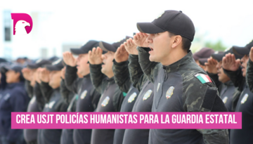  Crea USJT policías humanistas para la Guardia Estatal