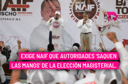  Exige Naif que autoridades ‘saquen las manos’ de la elección magisterial