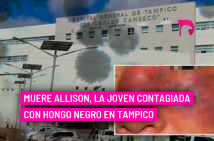  Muere Allison, la joven contagiada con hongo negro en Tampico