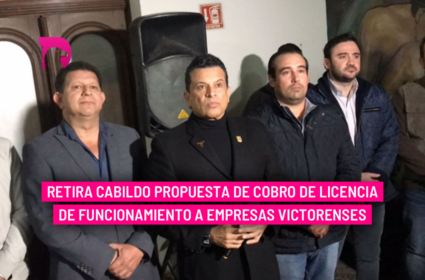  Retira Cabildo propuesta de cobro de licencia de funcionamiento a empresas victorenses