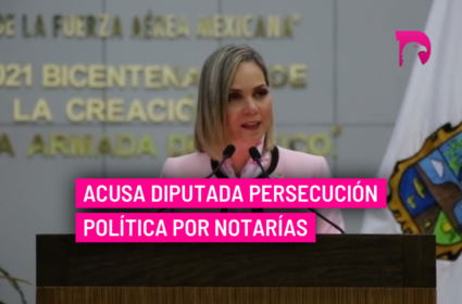  Acusa diputada persecución política por notarías