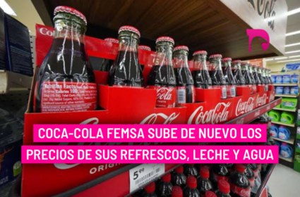  Coca-Cola Femsa sube de nuevo los precios de sus refrescos, leche y agua