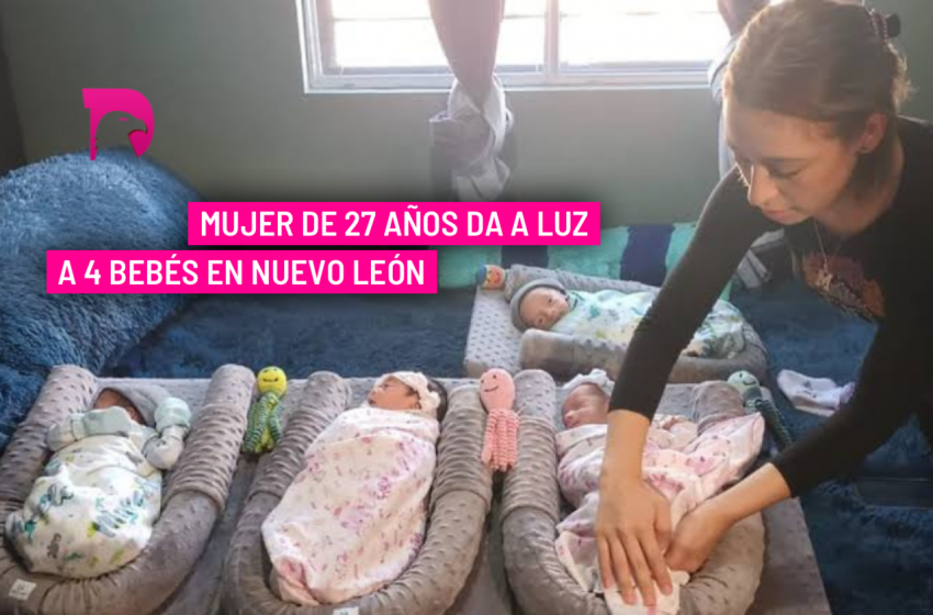  Mujer de 27 años da a luz a 4 bebés en Nuevo León