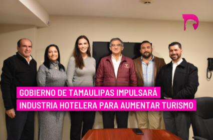  Gobierno de Tamaulipas impulsará industria hotelera para aumentar turismo