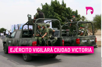  Ejército vigilará Ciudad Victoria