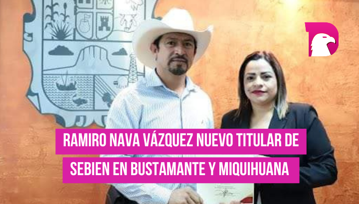  Asume Ramiro Nava Vázquez la titularidad de SEBIEN en Bustamante y Miquihuana