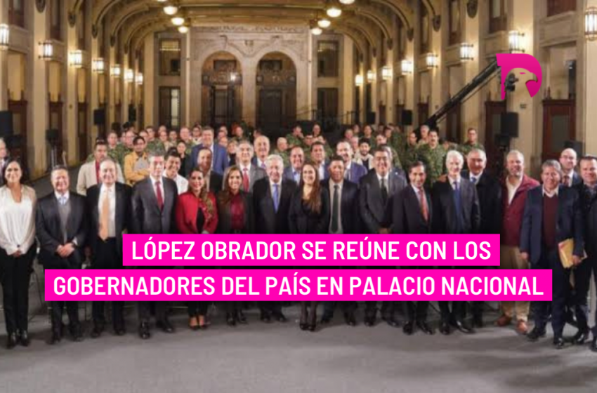  López Obrador se reúne con los gobernadores del país en Palacio Nacional