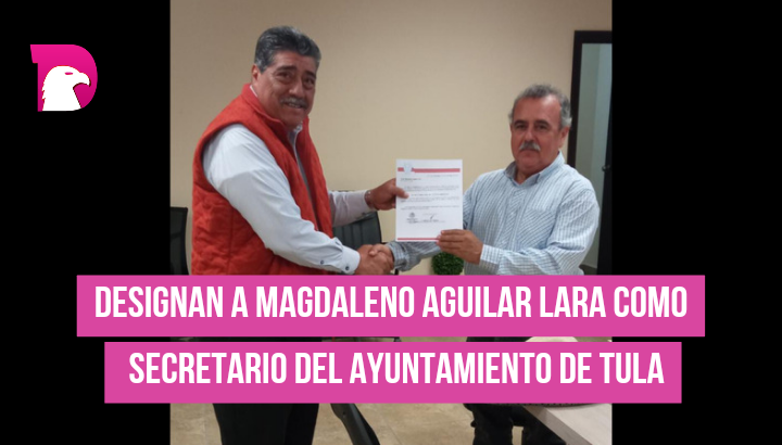  Designan a Magdaleno Aguilar Lara como Secretario del Ayuntamiento de Tula