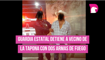  Guardia Estatal, detiene a vecino de la Tapona con dos armas de fuego