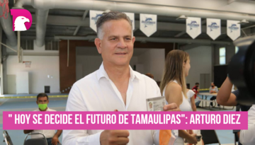  “¡Hoy se decide el futuro de Tamaulipas!´´: Arturo Diez