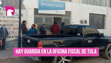  Hay guardia en la Oficina Fiscal de Tula