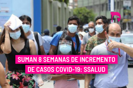  Suman 8 semanas de incremento de casos COVID-19: Ssalud