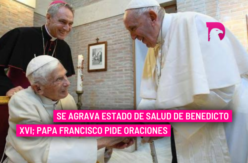  Se agrava estado de salud de Benedicto XVI; papa Francisco pide oraciones