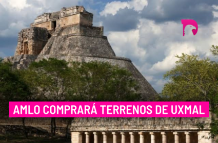  AMLO comprará terrenos de Uxmal