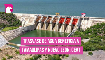  Trasvase de agua beneficia a Tamaulipas y Nuevo León: CEAT