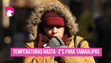  Temperaturas hasta -2°C para Tamaulipas