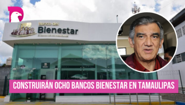  En 2023 concluirá edificación de bancos Bienestar en Tamaulipas