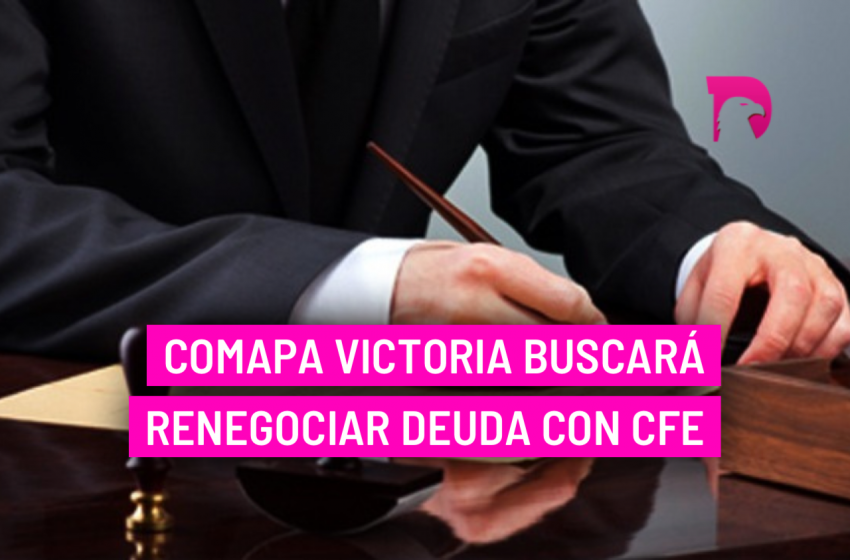  Comapa Victoria buscará renegociar deuda con CFE