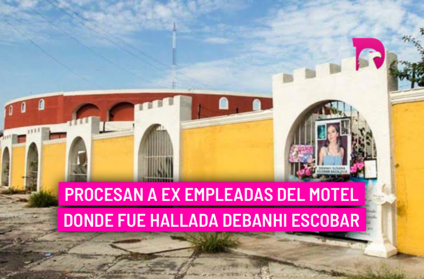  Procesan a ex empleadas del motel donde fue hallada Debanhi Escobar