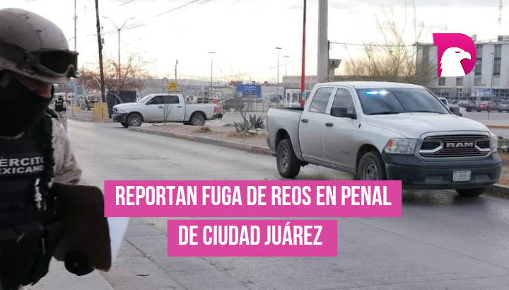  Reportan fuga de presos en Penal de Ciudad Juárez