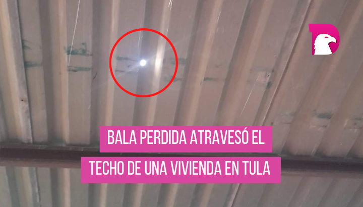 Bala perdida atravesó el techo de una vivienda en Tula