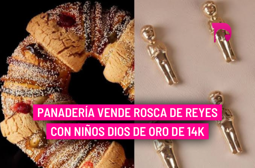  Panadería vende rosca de reyes con niños Dios de oro de 14k