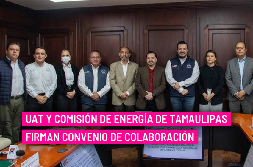  UAT y Comisión de Energía de Tamaulipas firman convenio de colaboración