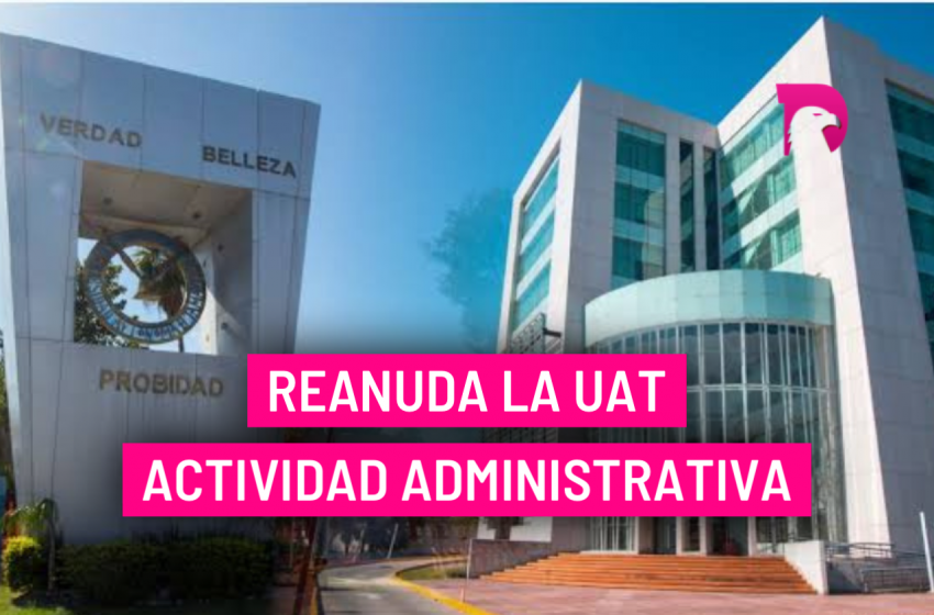  Reanuda la UAT actividad administrativa