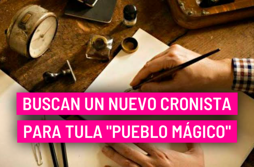  Buscan un nuevo cronista para Tula “Pueblo Mágico”